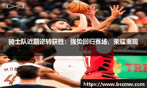 骑士队近期逆转获胜：强势回归赛场，荣耀重现
