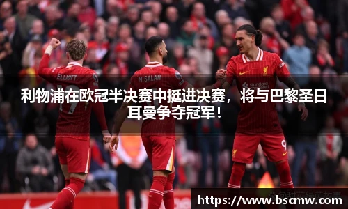 利物浦在欧冠半决赛中挺进决赛，将与巴黎圣日耳曼争夺冠军！